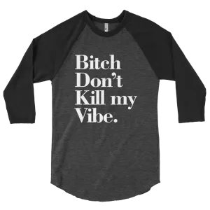 DONT KILL MY VIBE  RAGLAN TSHIRT