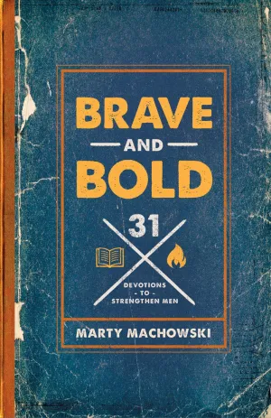 Brave and Bold: 31 Devotions to Strengthen Men