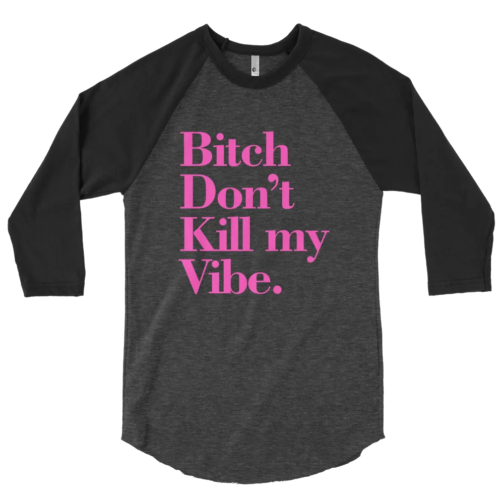 DONT KILL MY VIBE  RAGLAN TSHIRT