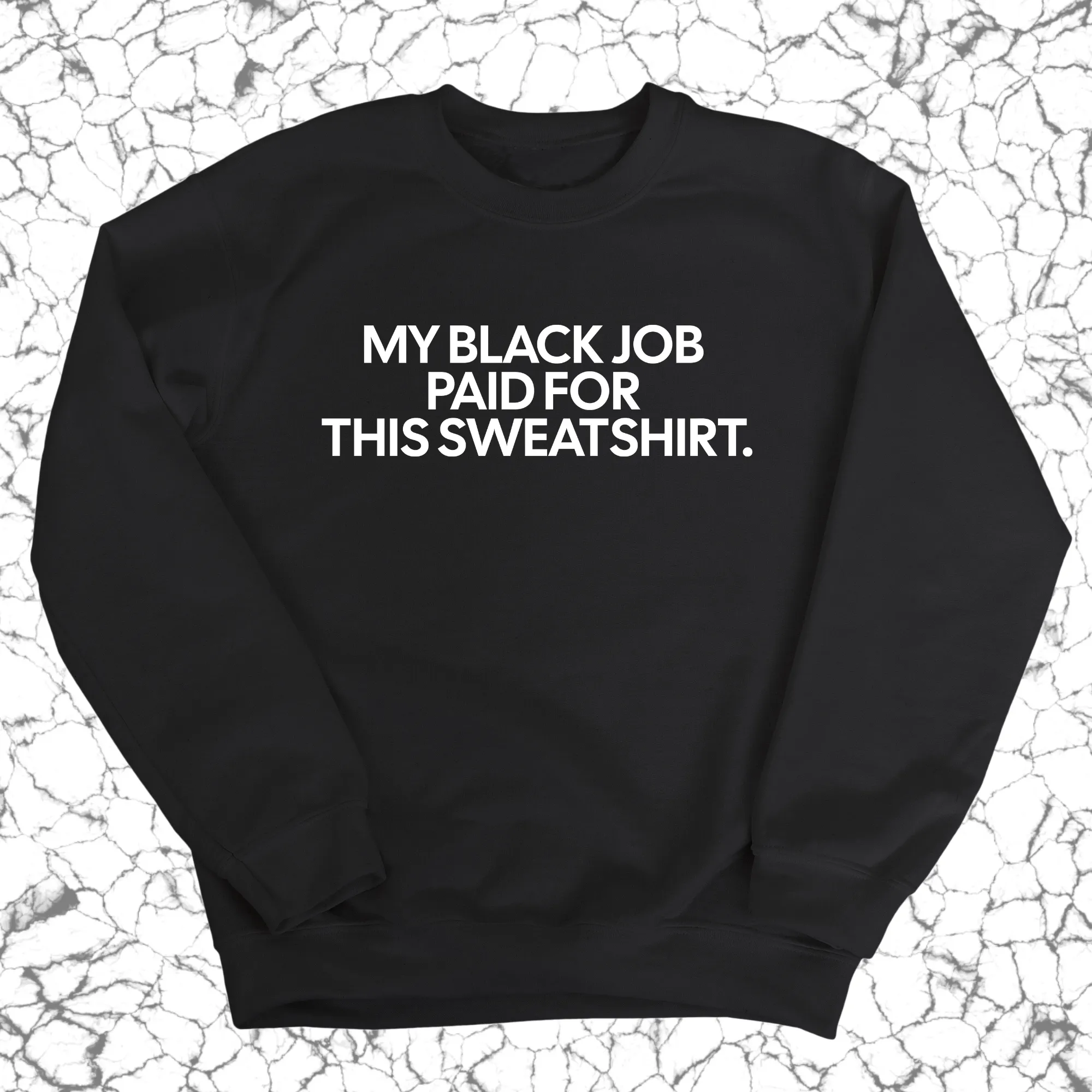 My Black Job Paid for this Sweatshirt (Unisex Sweatshirt)