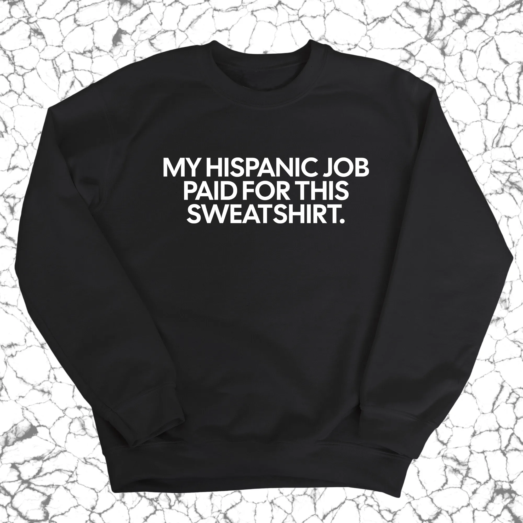 My Hispanic Job Paid For This Sweatshirt (Unisex Sweatshirt)